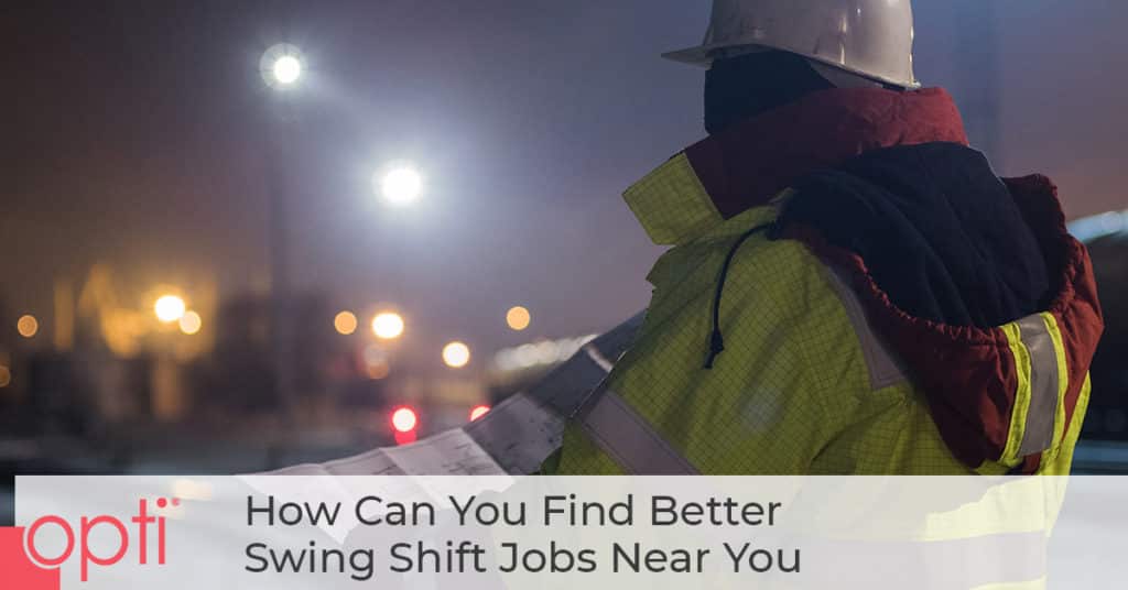 How Can You Find Better Swing Shift Jobs Near You? Opti Staffing