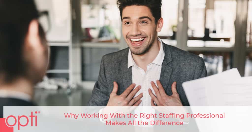 Why Working with the Right Staffing Professional Makes All the Difference Opti Staffing