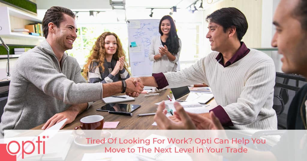Tired of Looking for Work? Opti Can Help You Move to the Next Level in Your Trade Opti Staffing