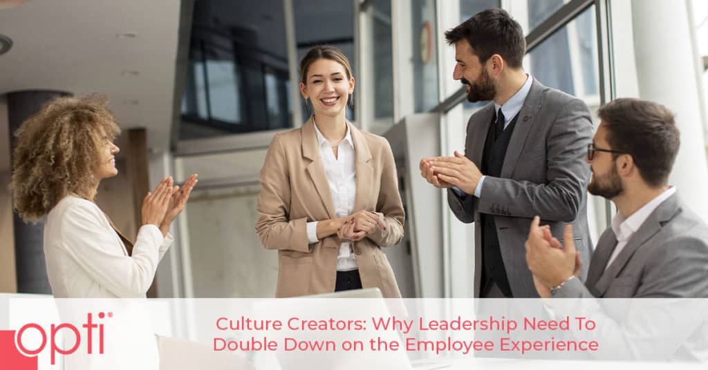 Culture Creation: Why Leadership Needs to Double Down on the Employee Experience Opti Staffing