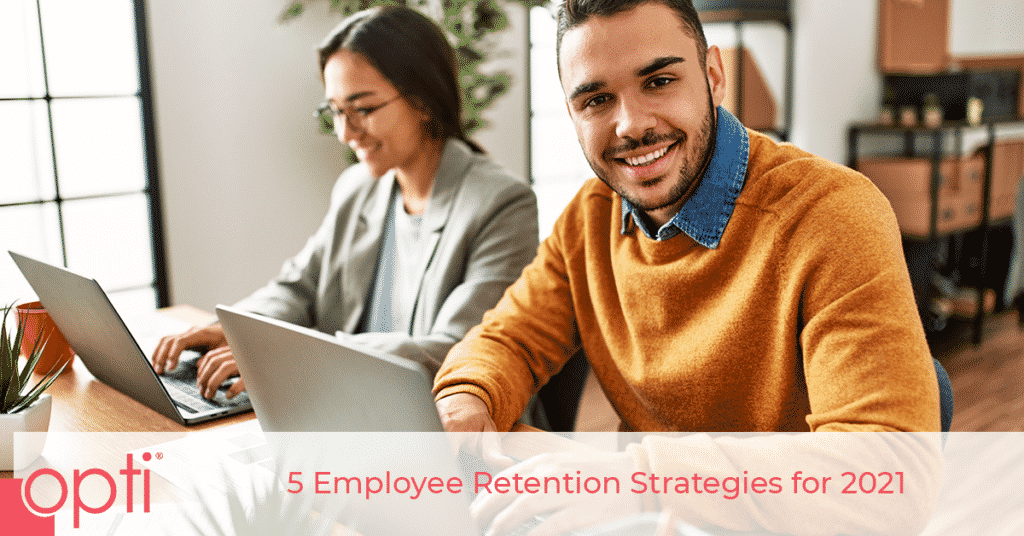 Five Employee Retention Strategies for 2021 Opti Staffing