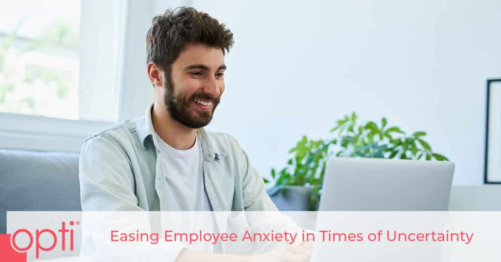 Easing Employee Anxiety in Times of Uncertainty - Opti Staffing