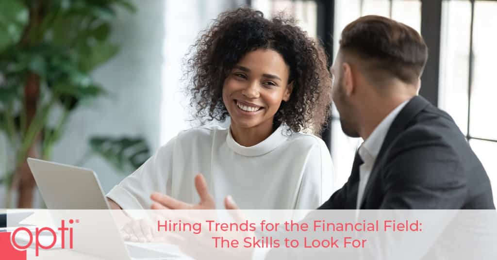 Hiring Trends for the Financial Field: The Skills to Look For Opti Staffing