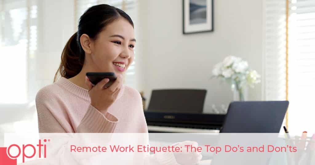 Remote Work Etiquette: The Top Do’s and Don’ts opti staffing