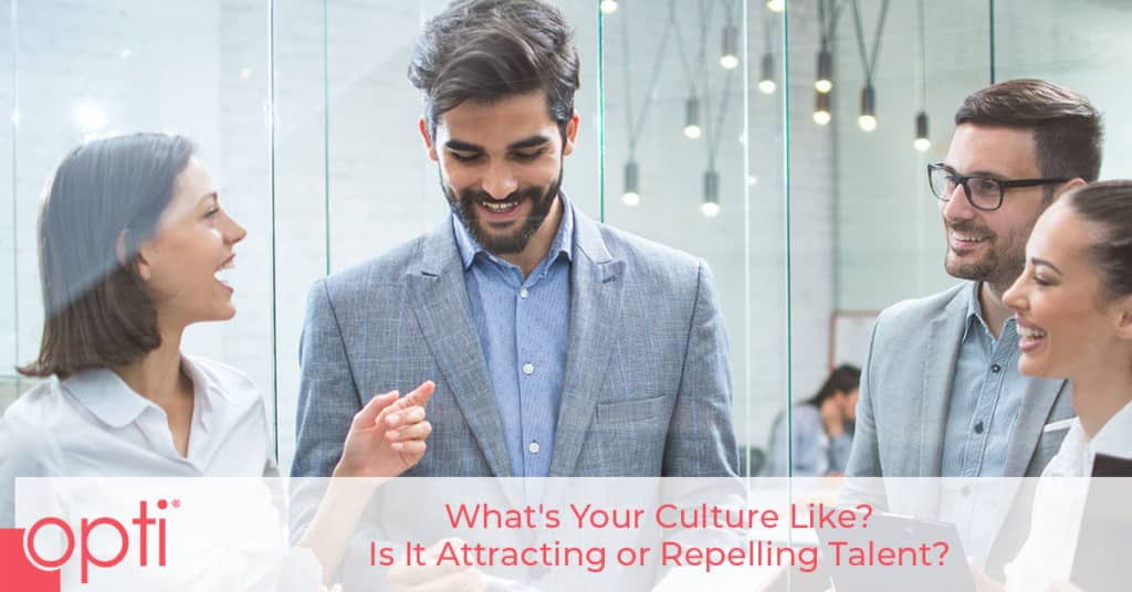 What's Your Culture Like? Is It Attracting Or Repelling Talent? Opti Staffing